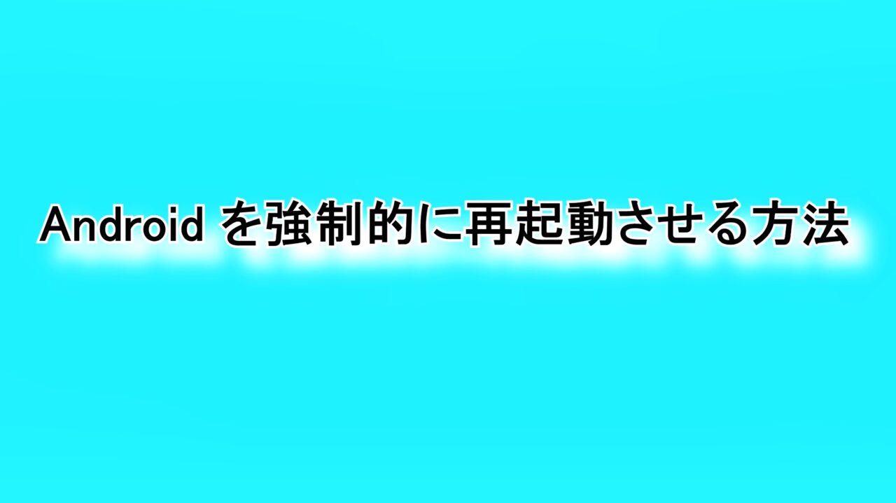Androidを強制的に再起動させる方法