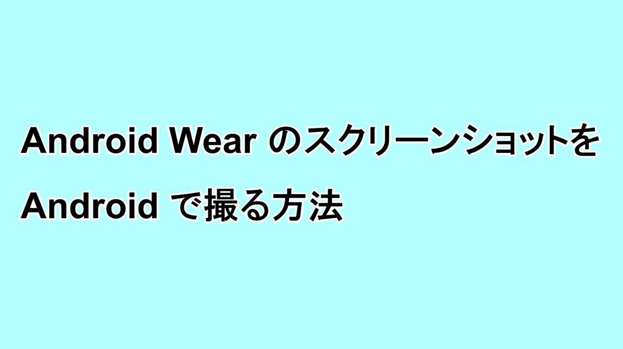 「Android Wear」のスクリーンショットを撮る方法