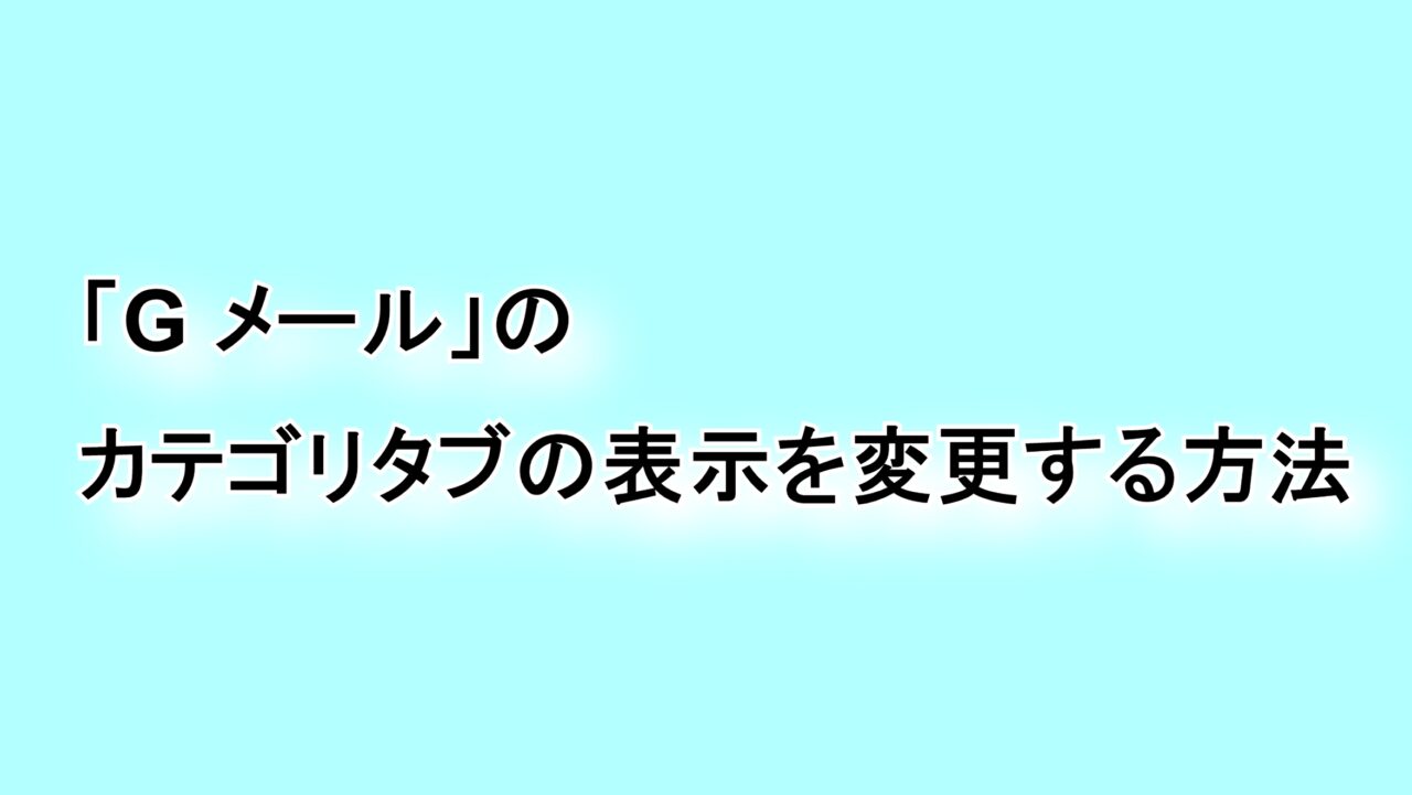 「Gmail」のカテゴリタブの表示を変更する方法