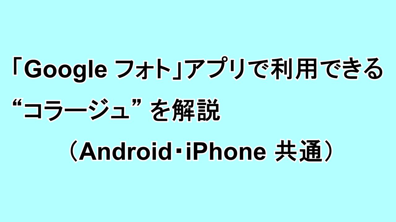 「Google フォト」アプリで利用できる“コラージュ”を解説（Android・iPhone共通）