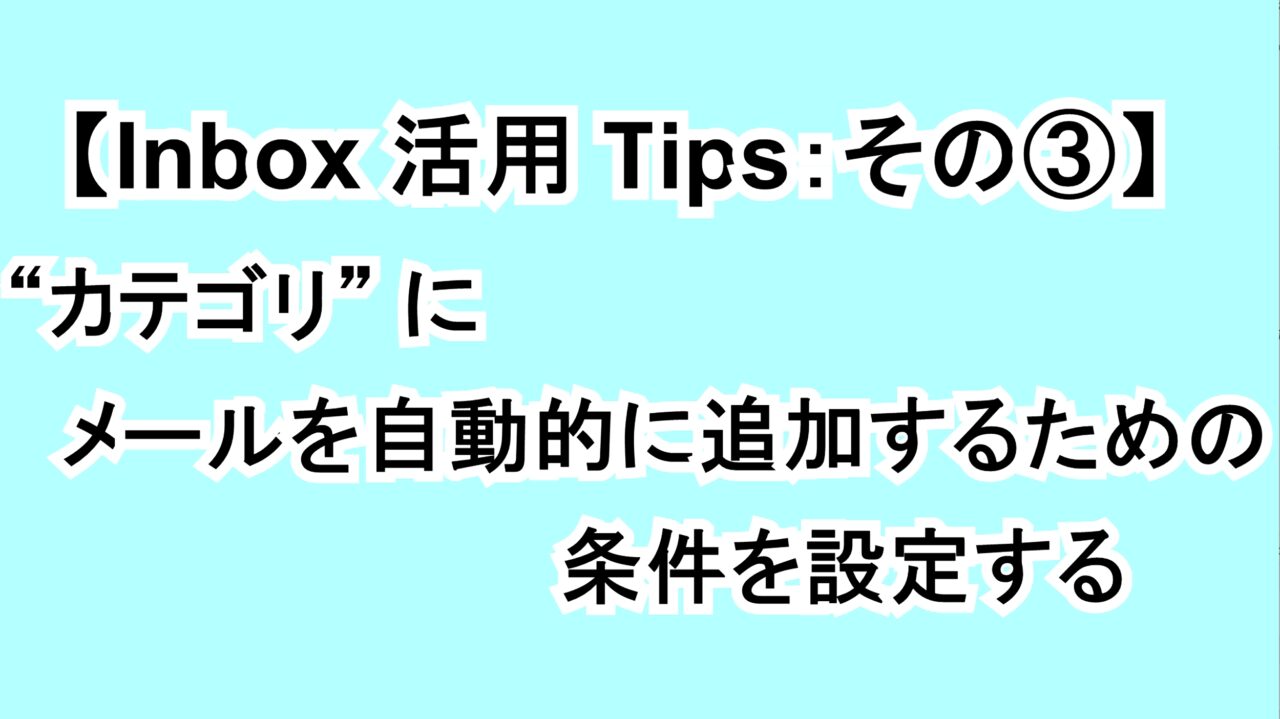 【Inbox活用Tips：その③】“カテゴリ”にメールを自動的に追加するための条件を設定する