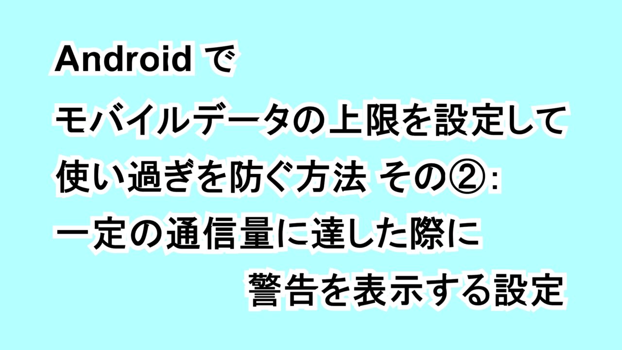 Androidでモバイルデータの上限を設定して使い過ぎを防ぐ方法 その②：一定の通信量に達した際に警告を表示する設定