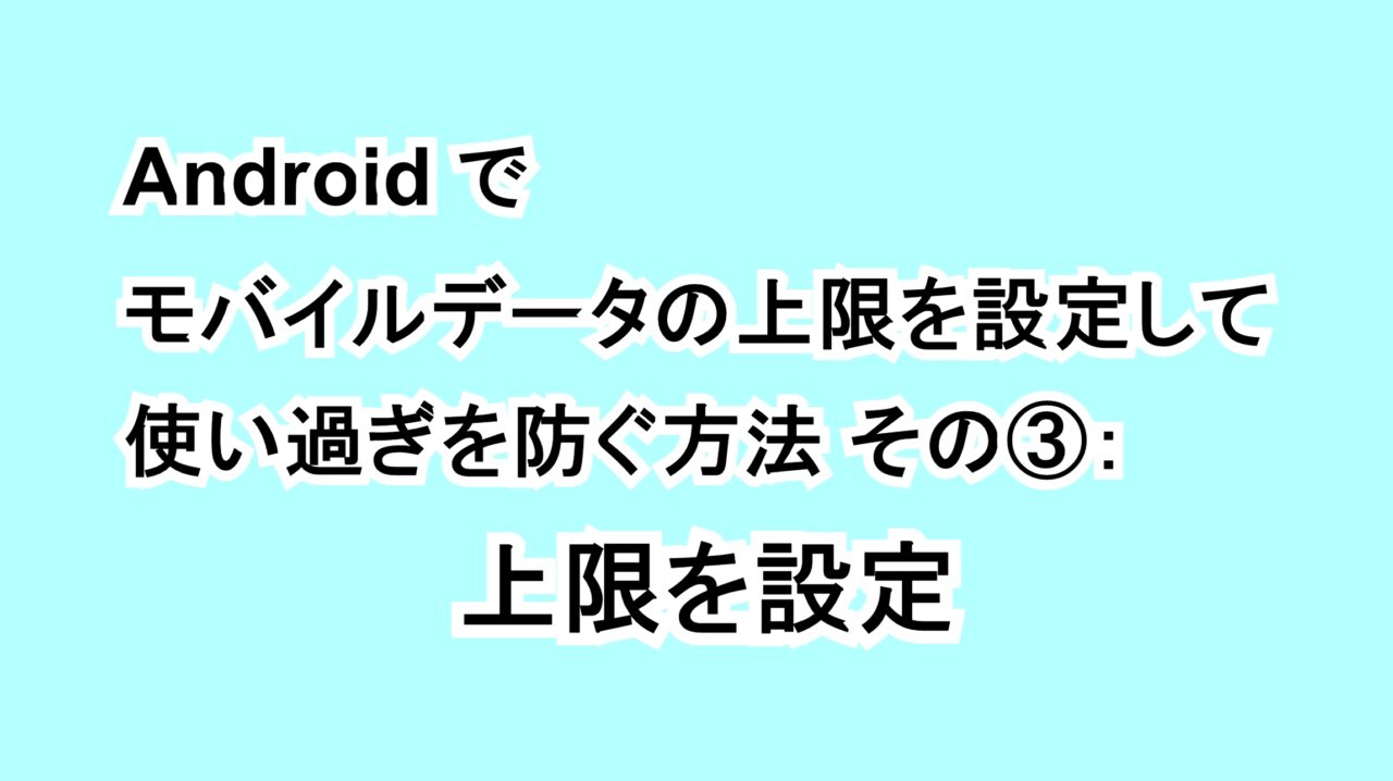 Androidでモバイルデータの上限を設定して使い過ぎを防ぐ方法 その③：上限を設定