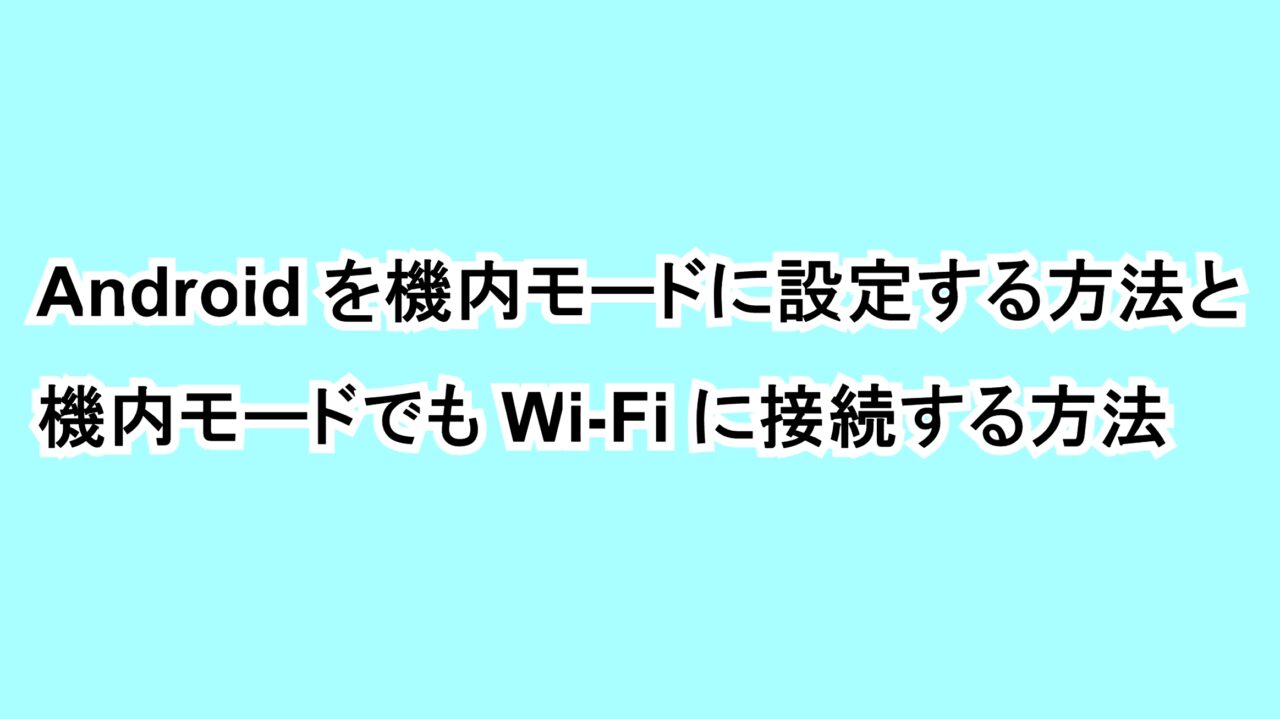 Androidを機内モードに設定する方法と機内モードでもWi-Fiに接続する方法