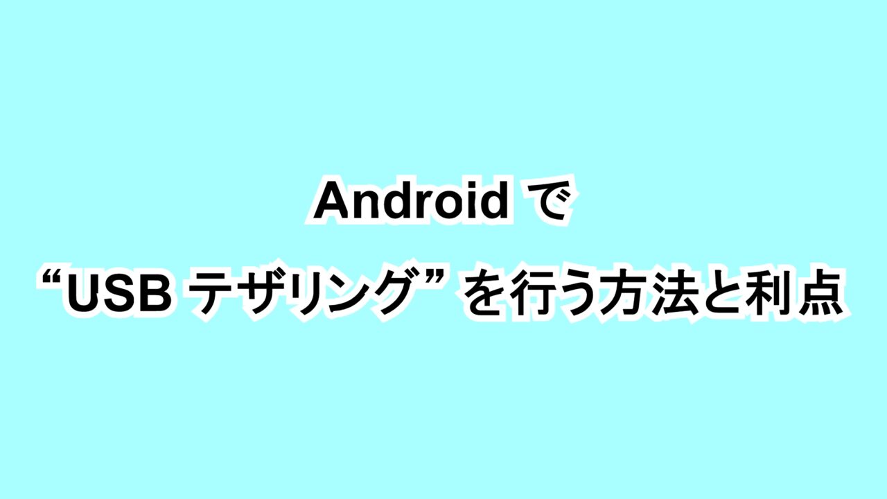 Androidで“USB テザリング”を行う方法と利点