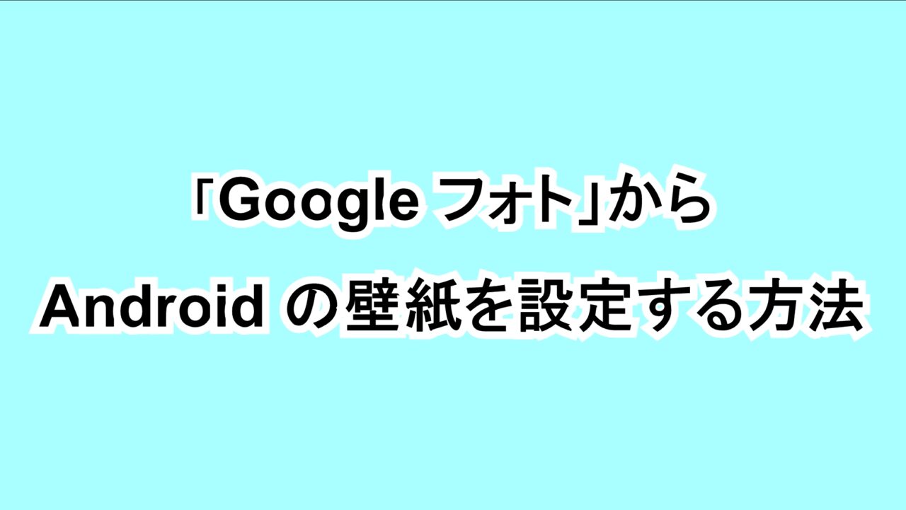 「Google フォト」からAndroidの壁紙を設定する方法