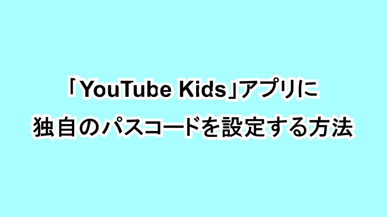 「YouTube Kids」アプリに独自のパスコードを設定する方法