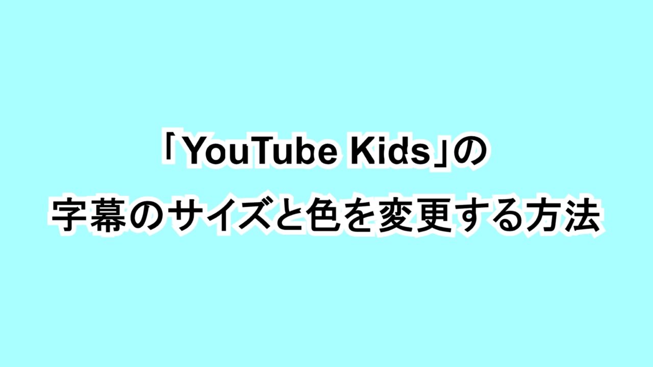 「YouTube Kids」の字幕のサイズと色を変更する方法