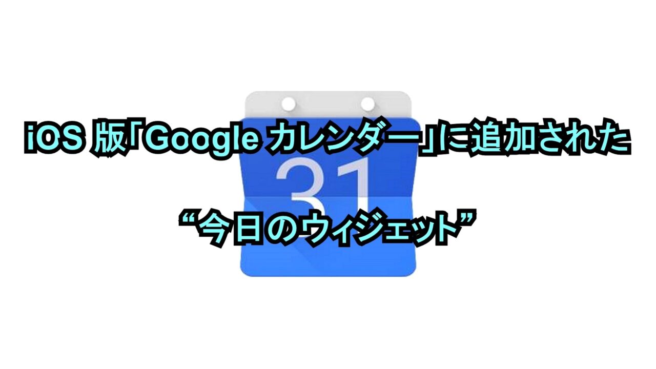 iOS版「Google カレンダー」に追加された“今日のウィジェット”