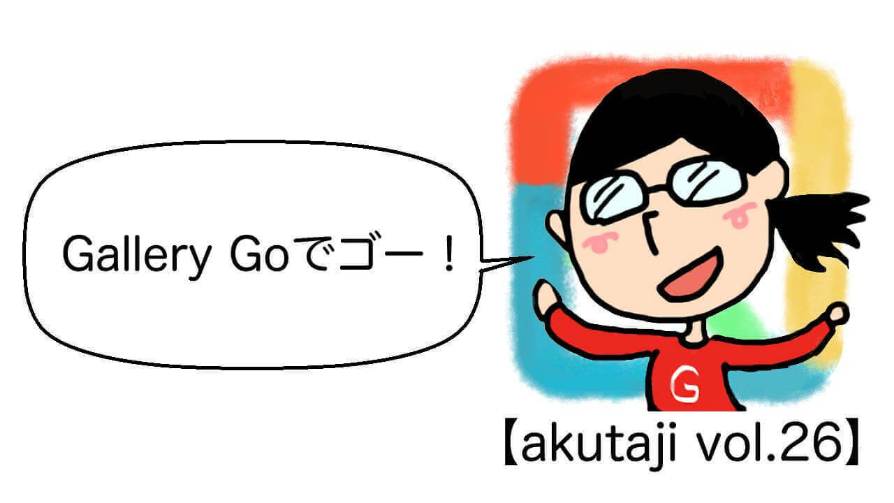 Gallery Goでゴー！【akutaji Vol.26】