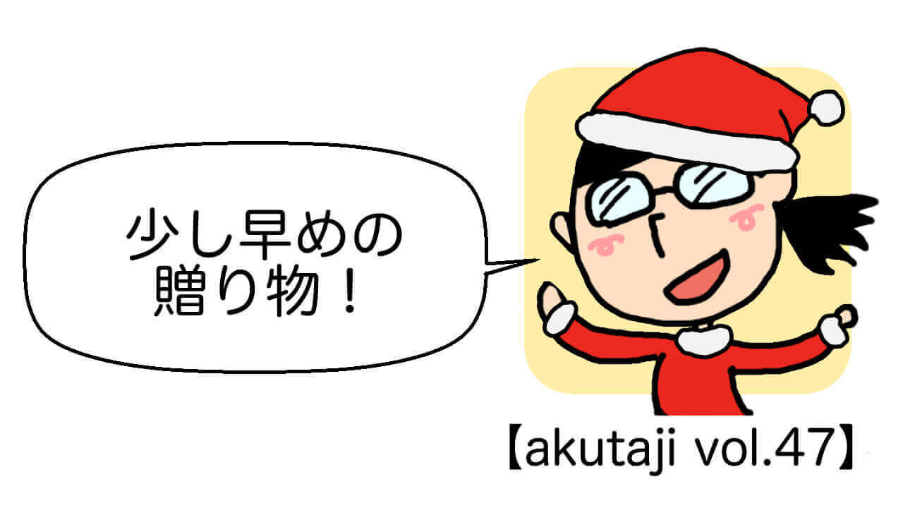少し早めの贈り物！【akutaji Vol.47】