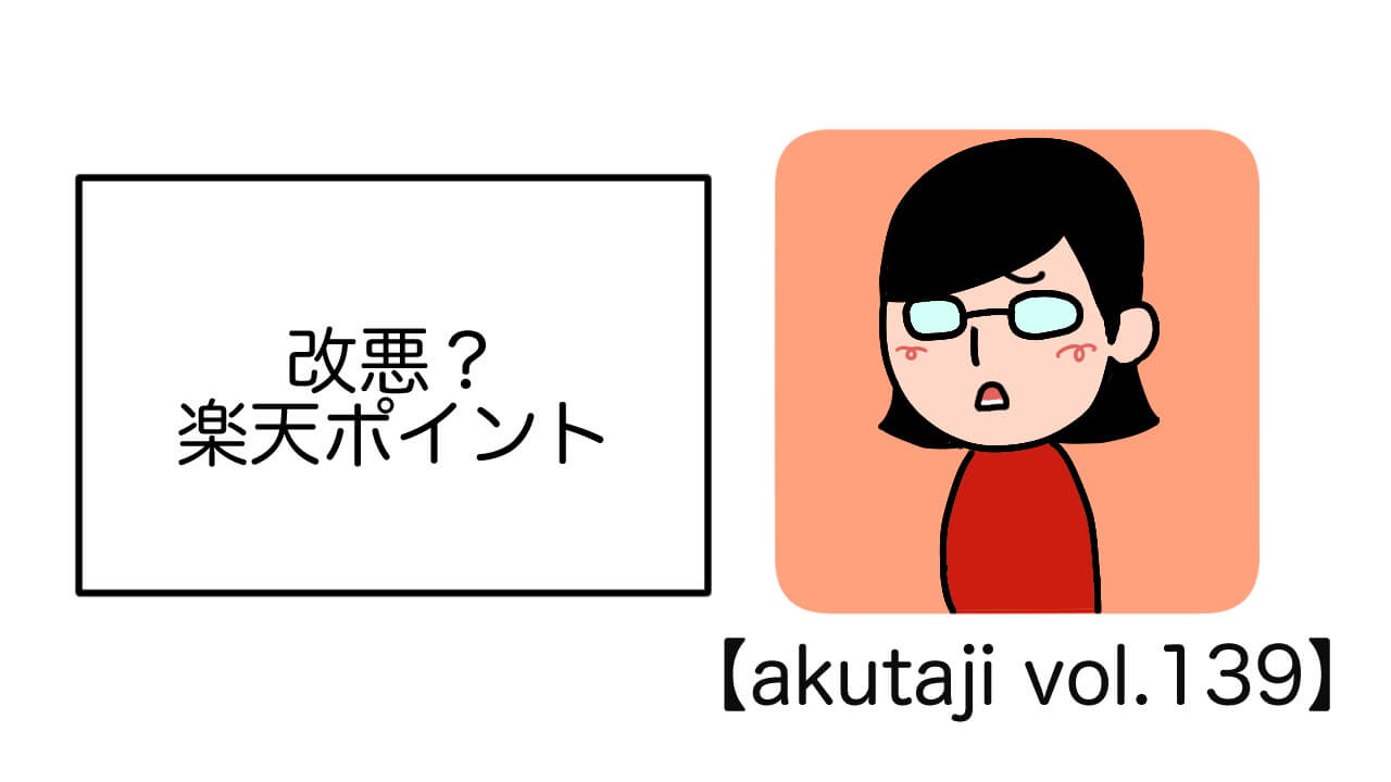 改悪？楽天ポイント【akutaji Vol.139】