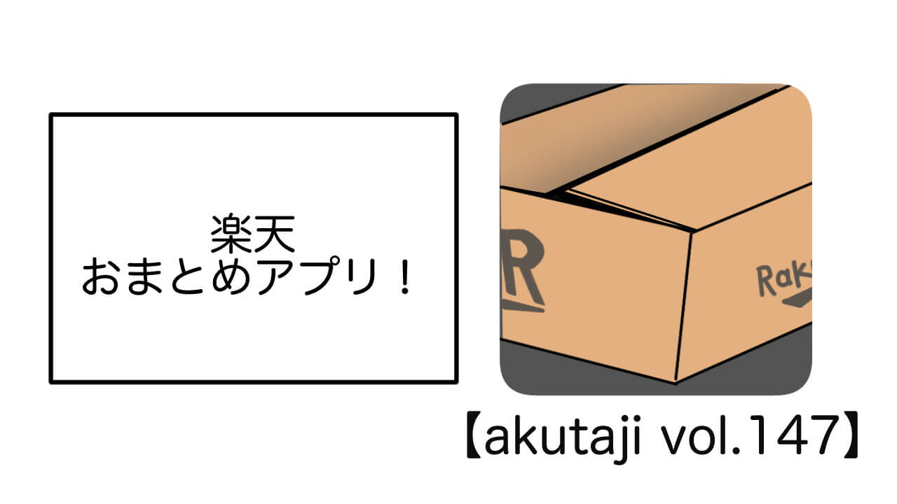 楽天おまとめアプリ！【akutaji Vol.147】