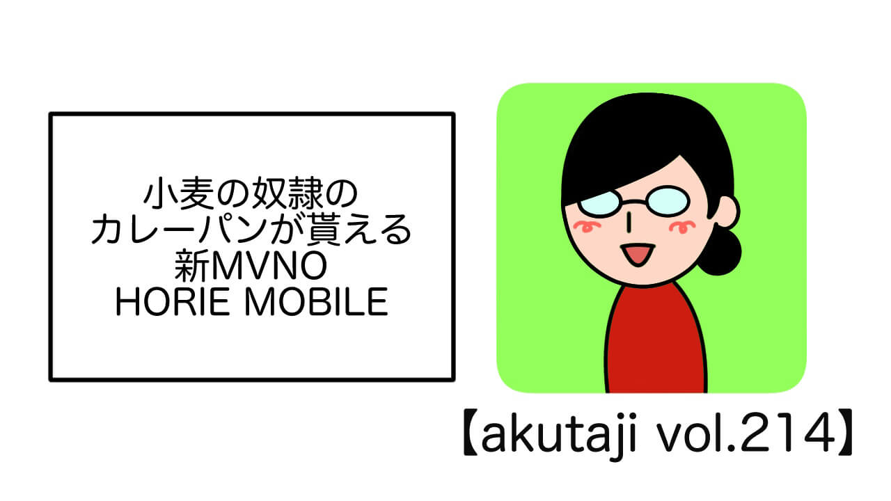 小麦の奴隷のカレーパンが貰える新MVNO HORIE MOBILE【akutaji Vol.214】